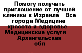 Помогу получить приглашение от лучшей клиники в Израиле - Все города Медицина, красота и здоровье » Медицинские услуги   . Архангельская обл.,Мирный г.